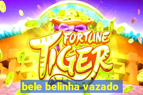 bele belinha vazado